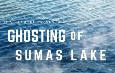 A poster of the UFV play Ghosting of sumas lake with white text on top of a lake