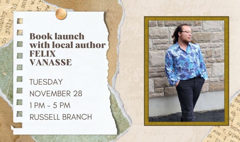 A young man with long hair pulled back, wearing a blue shirt and dark slacks, stands in front of a stone wall. To the left is a notice which says Book Launch with local author Felix Vanasse, Tuesday November 28, 1 pm - 5 pm, Russell Branch.