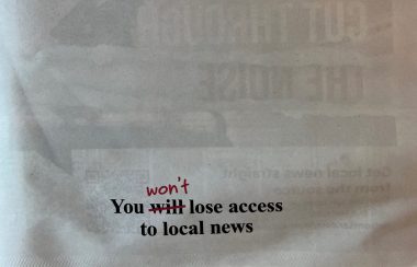 A blank newspaper cover with you won't lose access to local news written on it. The word will is crossed out and replaced with won't.